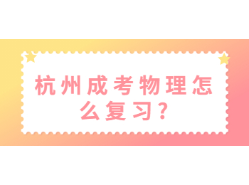 杭州成考物理怎么复习?