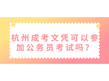 杭州成考文凭可以参加公务员考试吗？