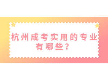 杭州成考实用的专业有哪些？