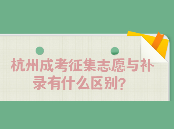 杭州成考征集志愿与补录有什么区别?