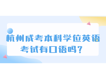 杭州成考本科学位英语考试有口语吗？