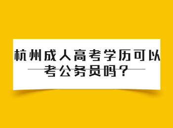 杭州成人高考学历可以考公务员吗?