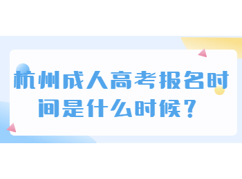杭州成人高考报名时间是什么时候？