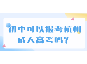 初中可以报考杭州成人高考吗？