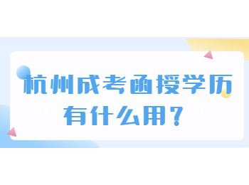 杭州成考函授学历有什么用?
