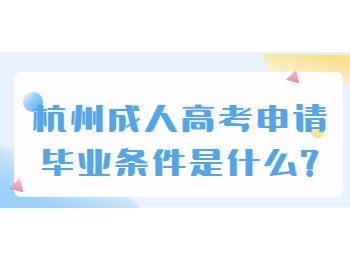 杭州成人高考申请毕业条件是什么?