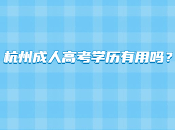 杭州成人高考学历有用吗?