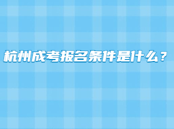 杭州成考报名条件是什么?