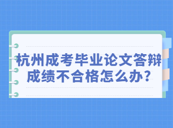 杭州成考毕业论文答辩成绩不合格怎么办?