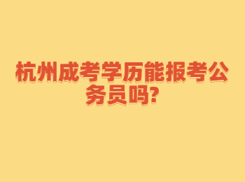 杭州成考学历能报考公务员吗?