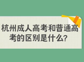 杭州成人高考和普通高考的区别是什么？