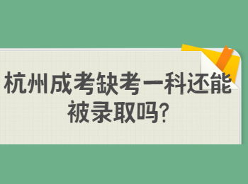 杭州成考缺考一科还能被录取吗?