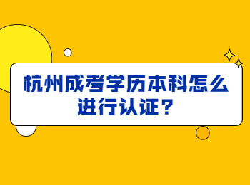 杭州成考学历本科怎么进行认证?