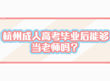 杭州成人高考毕业后能够当老师吗？