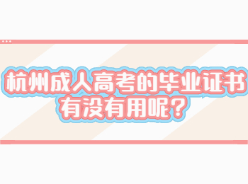 杭州成人高考的毕业证书有没有用呢？