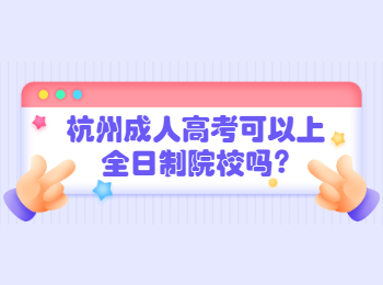 杭州成人高考可以上全日制院校吗?