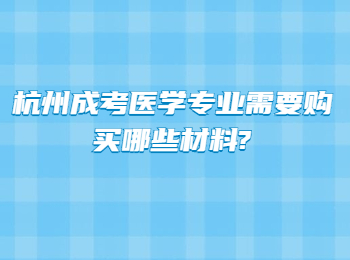 杭州成考医学专业需要购买哪些材料?