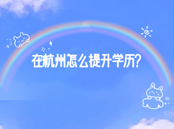 在杭州怎么提升学历？
