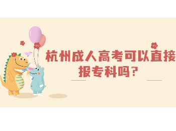 杭州成人高考可以直接报专科吗？