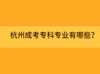 杭州成考专科专业有哪些？