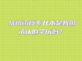 杭州函授专升本是我国承认的学历吗？