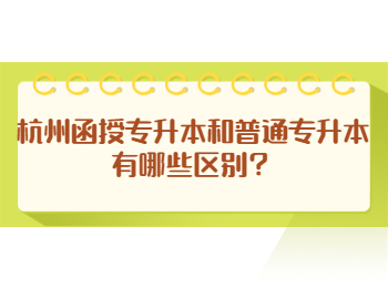 杭州函授专升本和普通专升本有哪些区别？