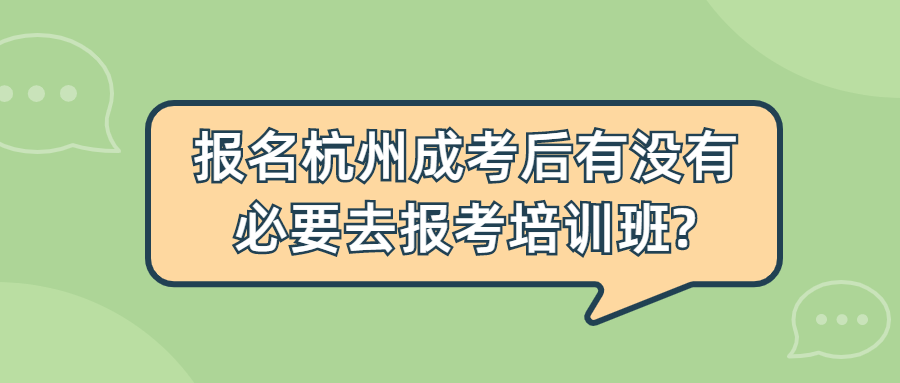 报名杭州成考后有没有必要去报考培训班?