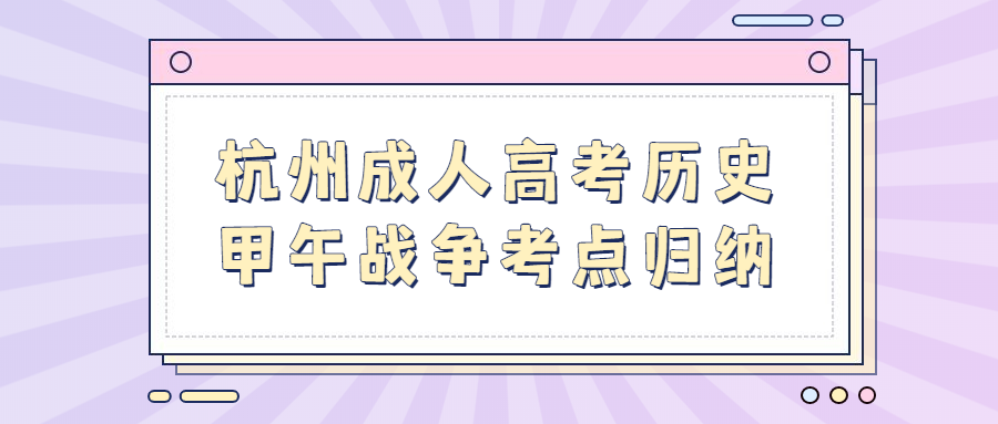 杭州成人高考历史甲午战争考点归纳