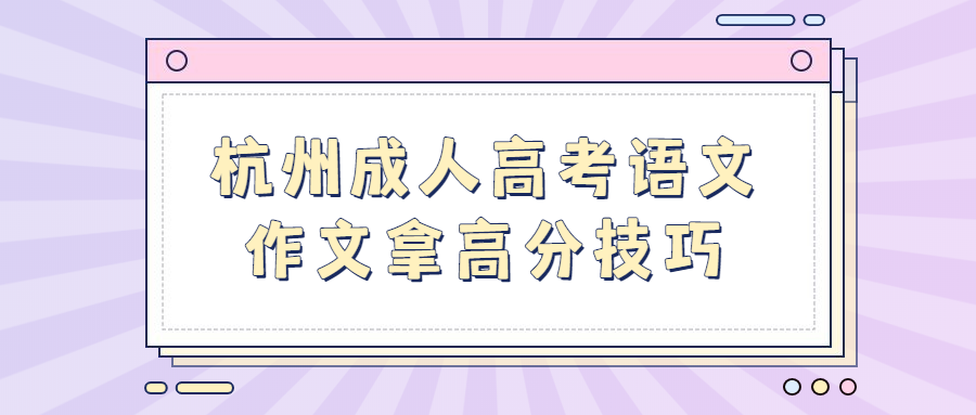 杭州成人高考语文作文拿高分技巧